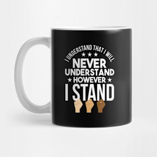 I Will Never Understand However I Stand -Racism Mug